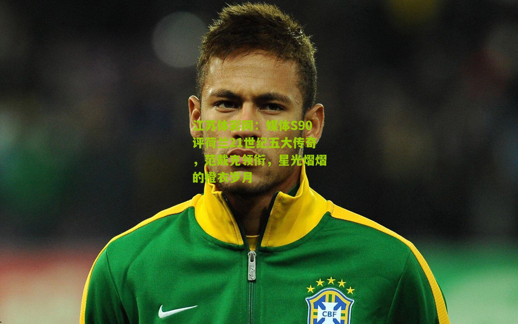 江苏体彩网：媒体S90评荷兰21世纪五大传奇，范戴克领衔，星光熠熠的橙衣岁月