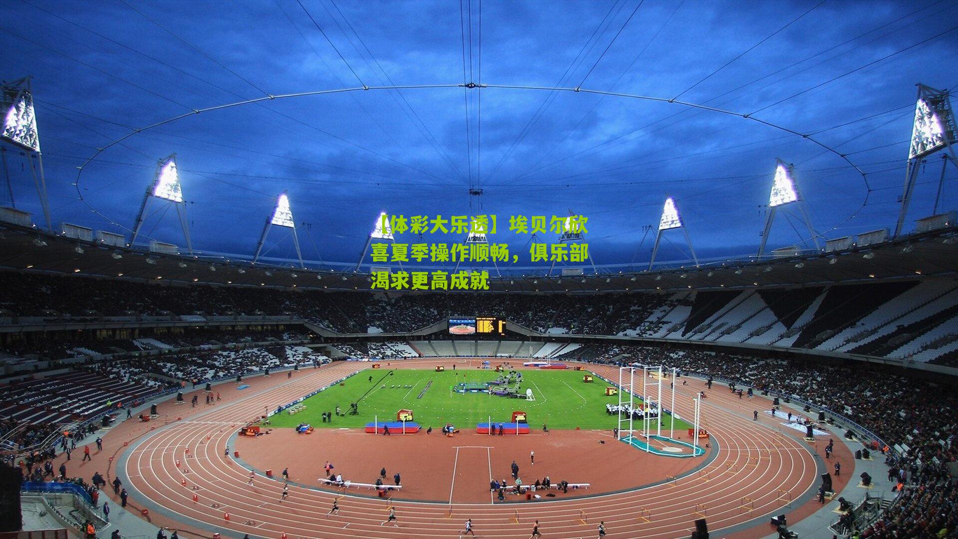 埃贝尔欣喜夏季操作顺畅，俱乐部渴求更高成就