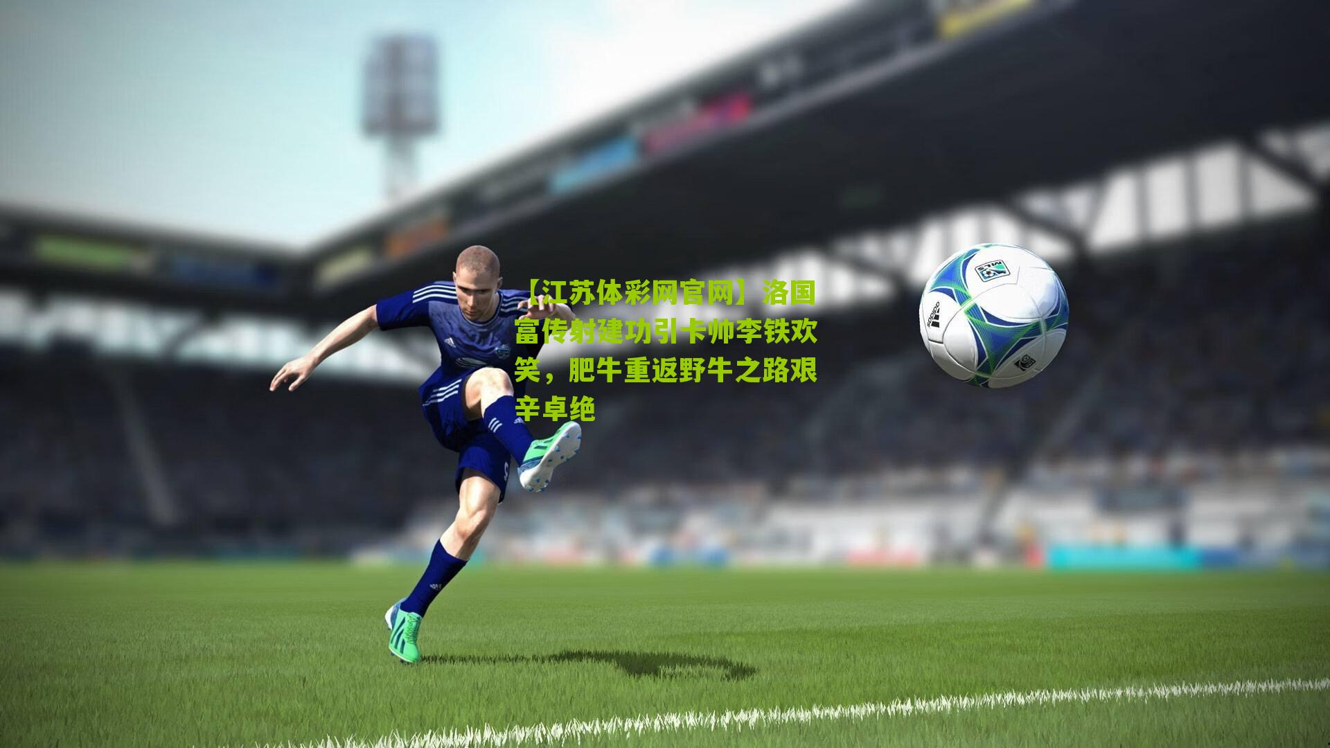 洛国富传射建功引卡帅李铁欢笑，肥牛重返野牛之路艰辛卓绝