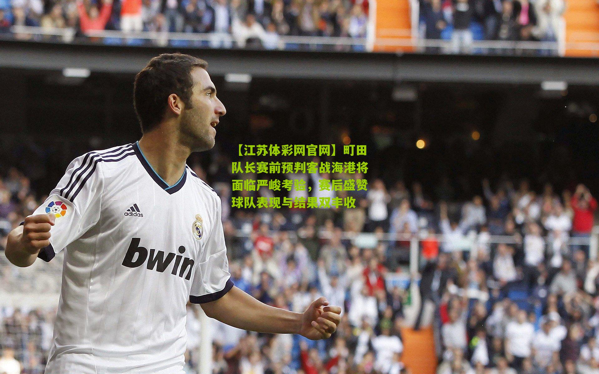 町田队长赛前预判客战海港将面临严峻考验，赛后盛赞球队表现与结果双丰收