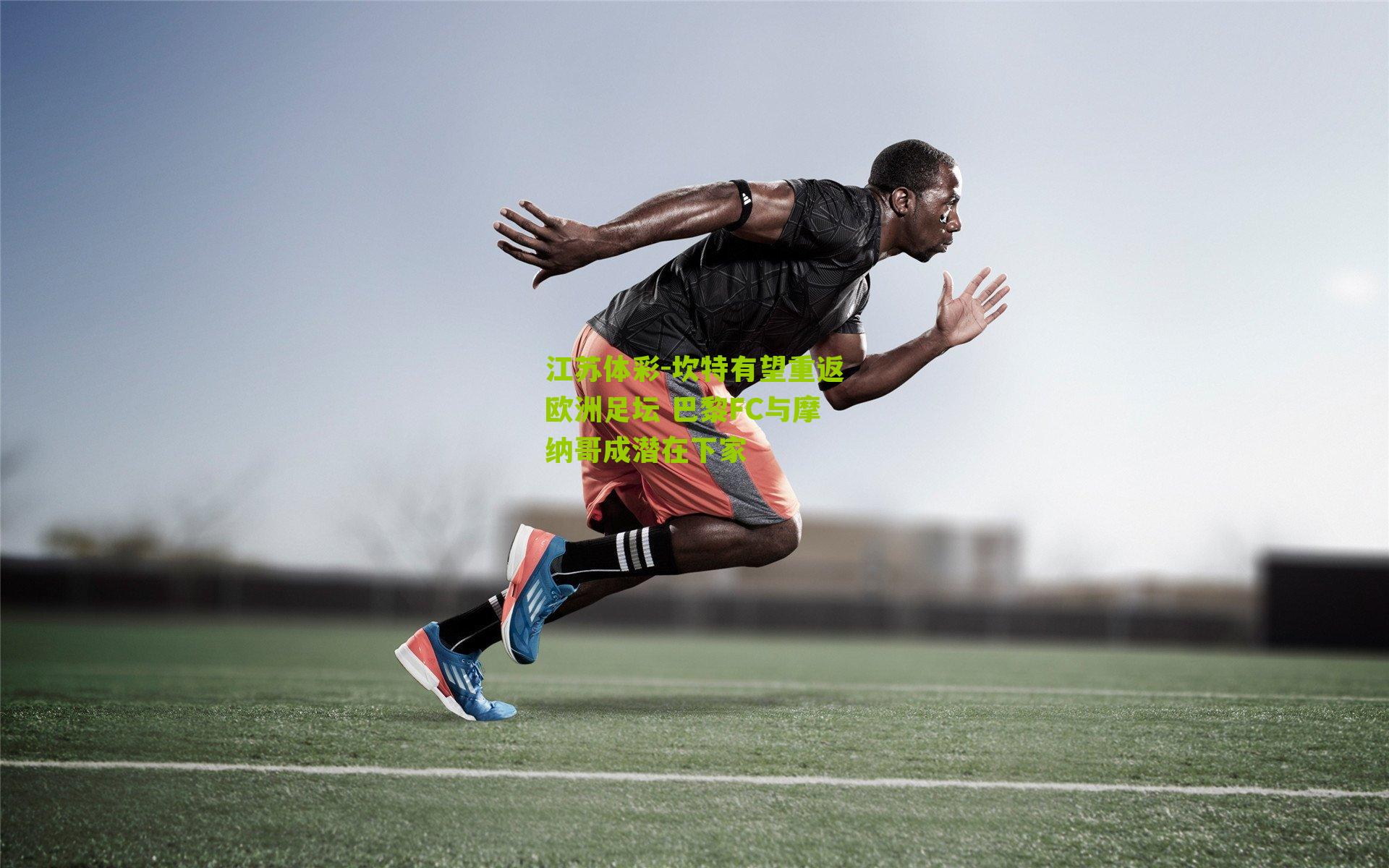 坎特有望重返欧洲足坛 巴黎FC与摩纳哥成潜在下家