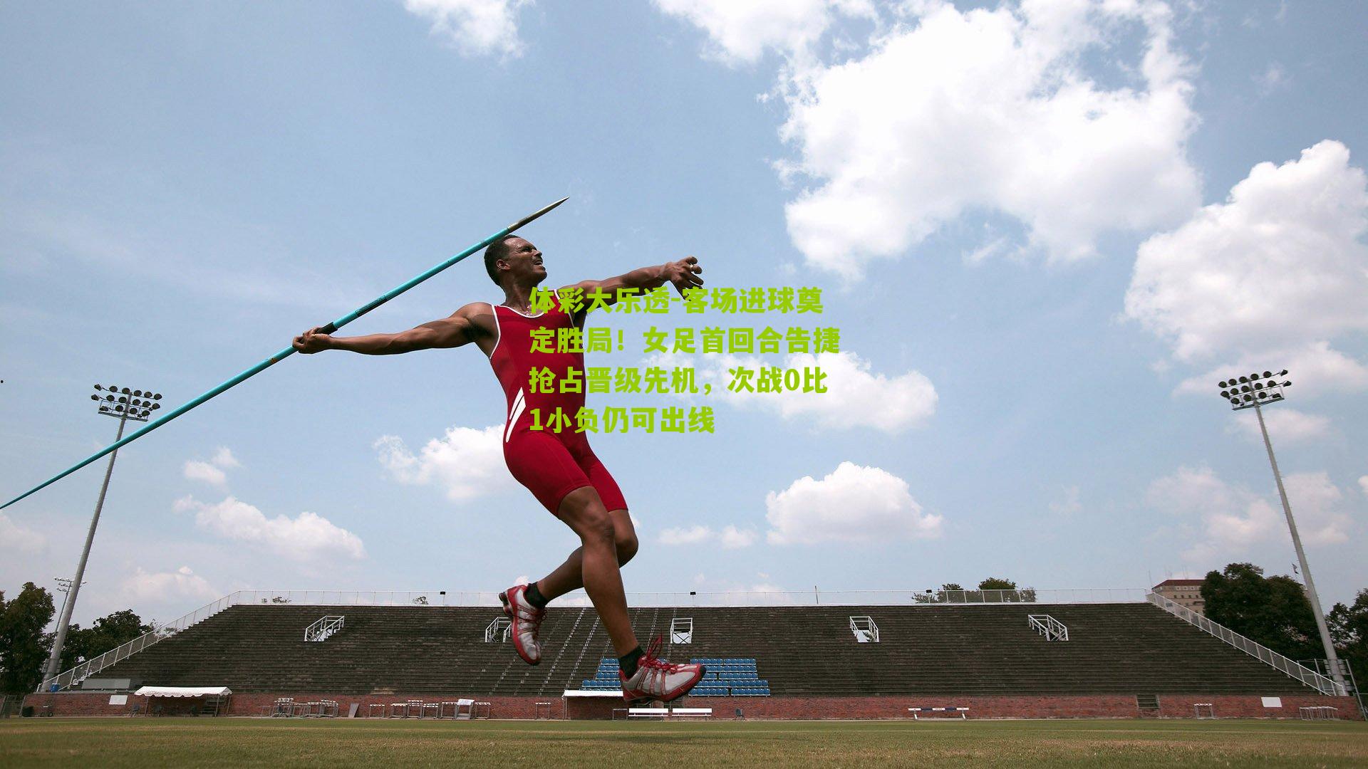 客场进球奠定胜局！女足首回合告捷抢占晋级先机，次战0比1小负仍可出线