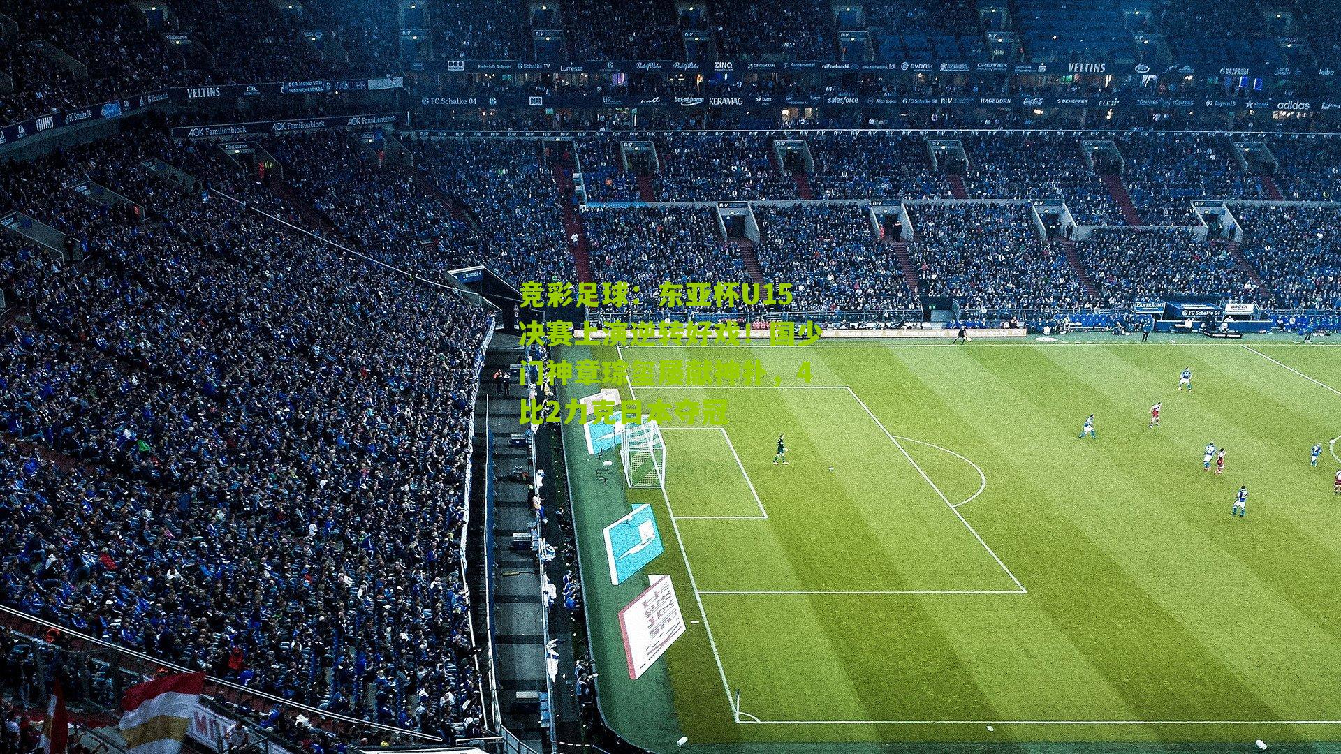 东亚杯U15决赛上演逆转好戏！国少门神章琮玺屡献神扑，4比2力克日本夺冠