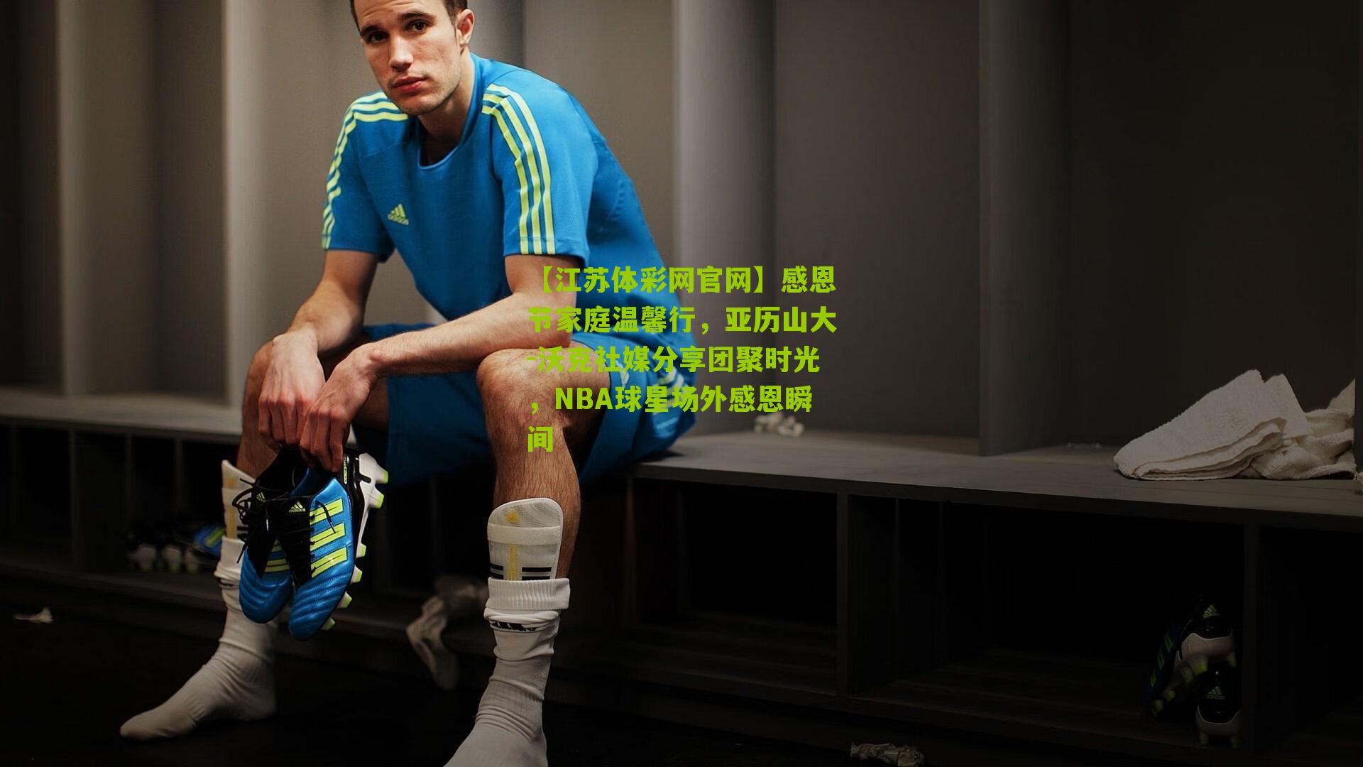 感恩节家庭温馨行，亚历山大-沃克社媒分享团聚时光，NBA球星场外感恩瞬间